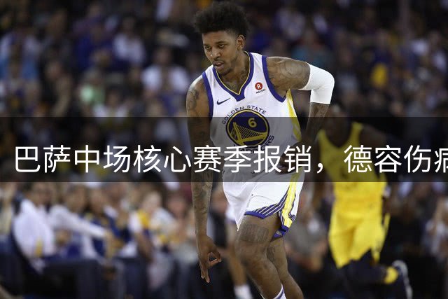 巴萨中场核心赛季报销，德容伤病暴露足球医疗隐患