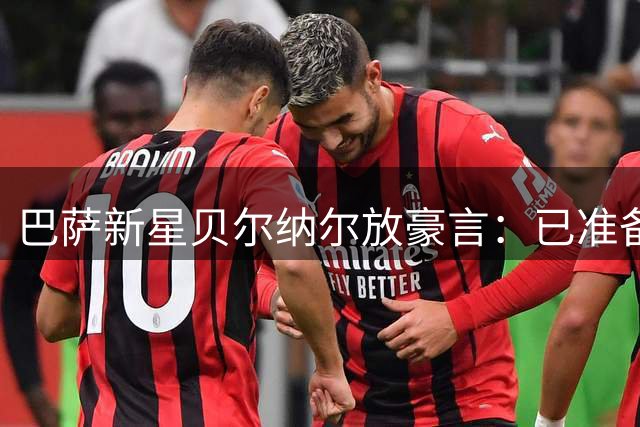 巴萨新星贝尔纳尔放豪言：已准备好坐稳主力 剑指欧冠王座