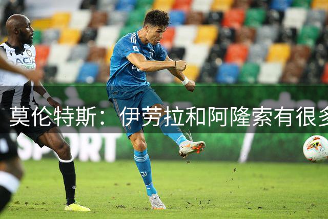 莫伦特斯：伊劳拉和阿隆索有很多相似之处，他是一位出色的教练